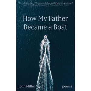 How My Father Became a Boat -- John Miller